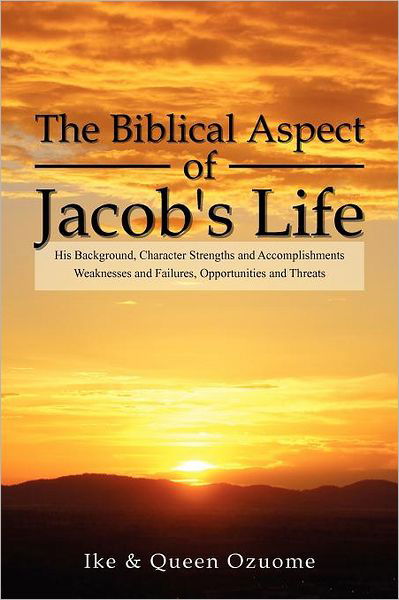 Cover for Ike Ozuome · The Biblical Aspect of Jacob's Life: His Background, Character Strengths and Accomplishments, Weaknesses and Failures, Opportunities and Threats (Taschenbuch) (2011)