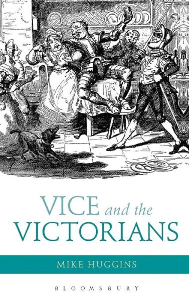 Cover for Huggins, Dr Mike (University of Cumbria, UK) · Vice and the Victorians (Hardcover Book) (2015)