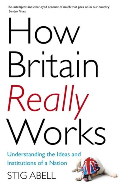 Cover for Stig Abell · How Britain Really Works: Understanding the Ideas and Institutions of a Nation (Paperback Book) (2019)