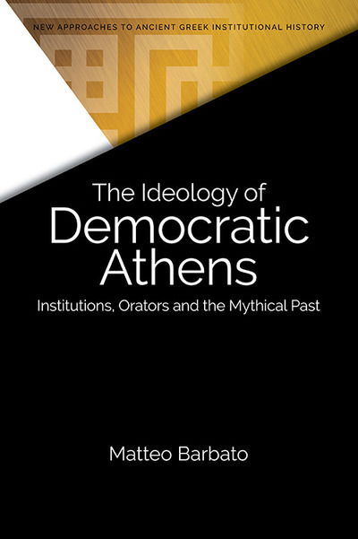 Cover for Matteo Barbato · The Ideology of Democratic Athens: Institutions, Orators and the Mythical Past (Hardcover Book) (2020)