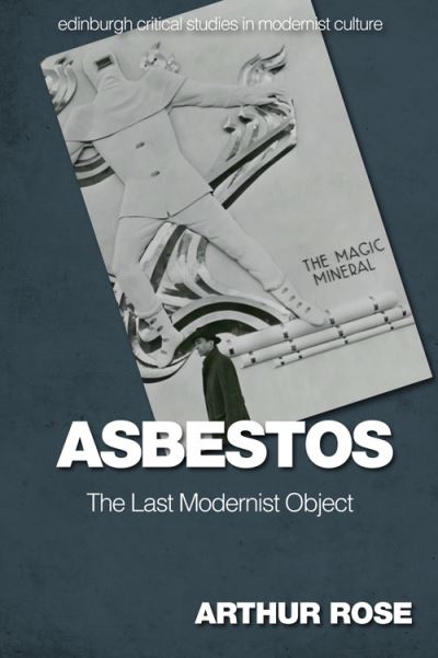 Cover for Arthur Rose · Asbestos   the Last Modernist Object - Edinburgh Critical Studies in Modernist Culture (Hardcover Book) (2022)
