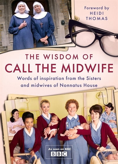 Cover for Heidi Thomas · The Wisdom of Call The Midwife: Words of inspiration from the Sisters and midwives of Nonnatus House (Hardcover Book) (2020)