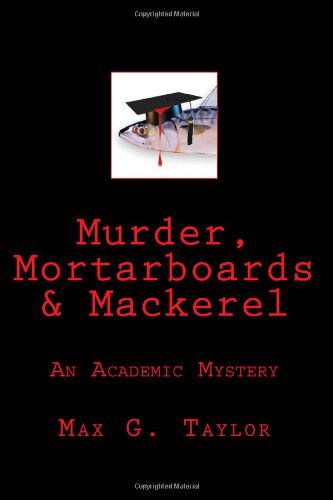 Cover for Max G. Taylor · Murder, Mortarboards &amp; Mackerel: an Academic Mystery (Paperback Book) (2012)