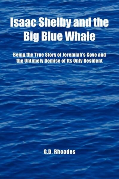 Cover for G D Rhoades · Isaac Shelby and the Big Blue Whale: Being the True Story of Jeremiah's Cove and the Untimely Demise of Its Only Resident (Paperback Bog) (2012)
