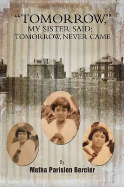 Cover for Metha Parisien Bercier · Tommorrow My Sister Said, Tomorrow Never Came (Paperback Book) (2013)