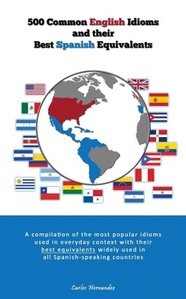 Cover for Carlos Hernandez · 500 Popular English Idioms and Their Best Spanish Equivalents: a Compilation of the Most Popular English Idioms Used in Everyday Context with Their Be (Paperback Book) (2013)