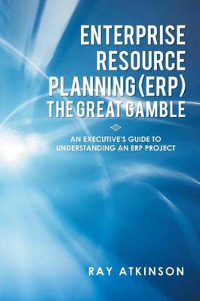 Cover for Ray Atkinson · Enterprise Resource Planning (Erp) the Great Gamble: an Executive's Guide to Understanding an Erp Project (Paperback Book) (2013)