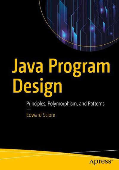 Cover for Edward Sciore · Java Program Design: Principles, Polymorphism, and Patterns (Paperback Book) [1st edition] (2018)
