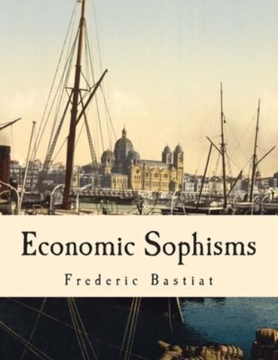 Cover for Frederic Bastiat · Economic Sophisms (Paperback Bog) [Large Print edition] (2013)