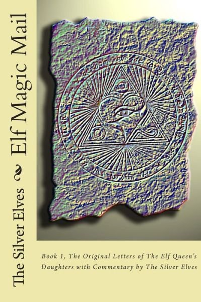 Cover for The Silver Elves · Elf Magic Mail: Book 1, The Original Letters of The Elf Queen's Daughters with Commentary by The Silver Elves (Paperback Bog) (2014)