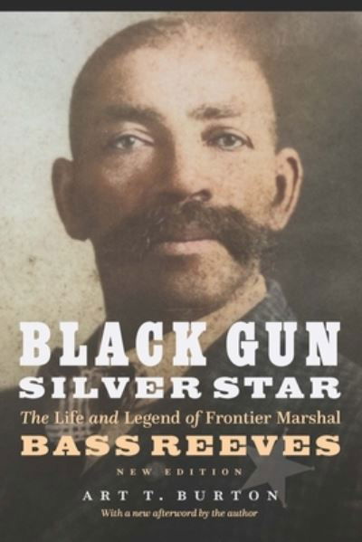 Black Gun, Silver Star: The Life and Legend of Frontier Marshal Bass Reeves - Race and Ethnicity in the American West - Art T. Burton - Books - University of Nebraska Press - 9781496233424 - September 1, 2022