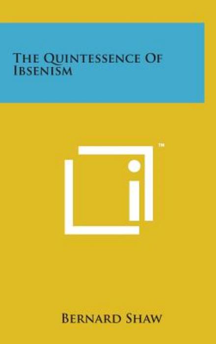 The Quintessence of Ibsenism - Bernard Shaw - Books - Literary Licensing, LLC - 9781498169424 - August 7, 2014