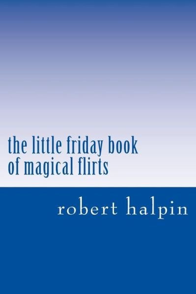 Cover for Mr Robert Anthony Halpin · The Little Friday Book of Magical Flirts (Pocketbok) (2014)
