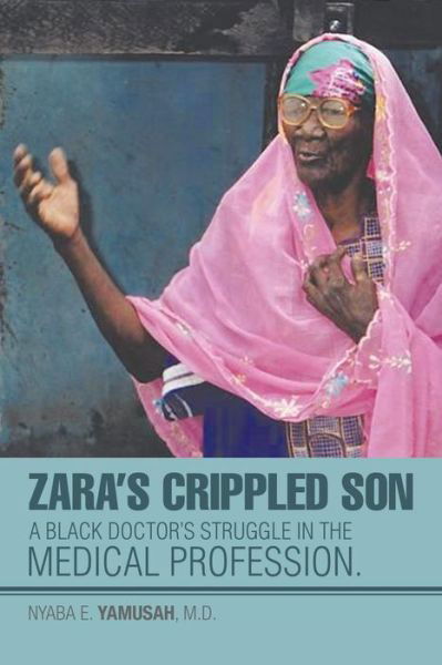 Cover for Nyaba E Yamusah M D · Zara's Crippled Son: a Black Doctor's Struggle in the Medical Profession. (Pocketbok) (2015)