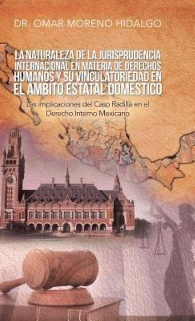 Cover for Dr Omar Moreno Hidalgo · La Naturaleza De La Jurisprudencia Internacional En Materia De Derechos Humanos Y Su Vinculatoriedad En El Ambito Estatal Domestico (Innbunden bok) (2019)