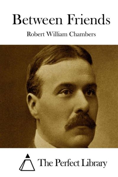 Between Friends - Robert William Chambers - Books - Createspace - 9781508778424 - March 7, 2015