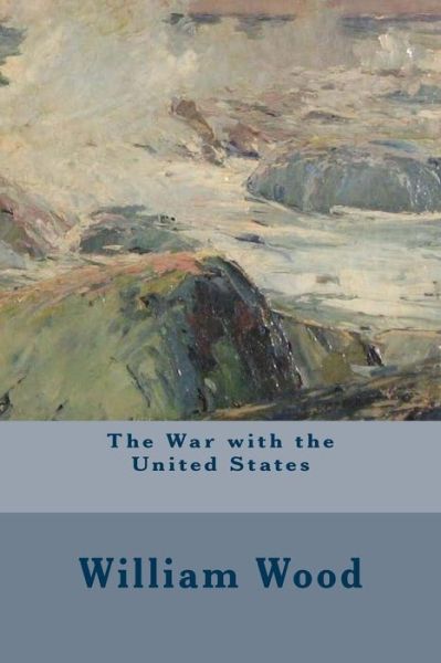 Cover for William Wood · The War with the United States (Paperback Book) (2015)