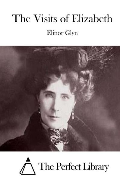 The Visits of Elizabeth - Elinor Glyn - Livros - Createspace - 9781511721424 - 13 de abril de 2015