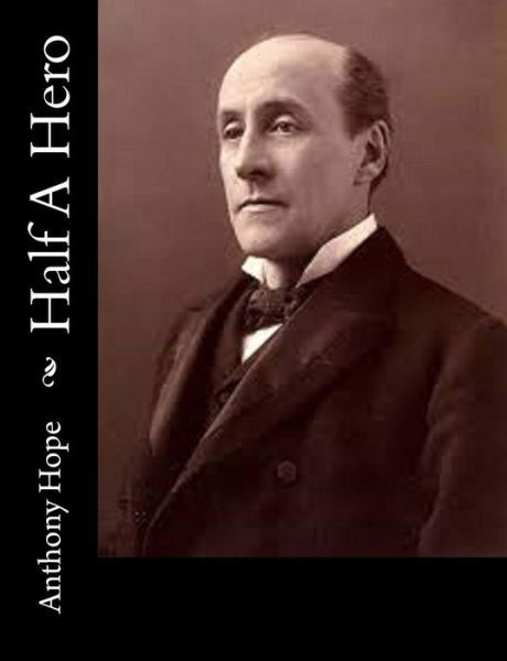 Half a Hero - Anthony Hope - Książki - Createspace - 9781515132424 - 18 lipca 2015