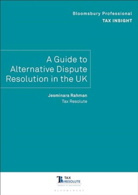 Jesminara Rahman · Bloomsbury Professional Tax Insight: A Guide to Alternative Dispute Resolution in the UK - Bloomsbury Professional Tax Insights (Paperback Book) (2024)