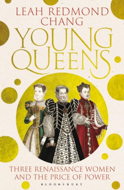 Cover for Leah Redmond Chang · Young Queens: The gripping, intertwined story of Catherine de' Medici, Elisabeth de Valois and Mary, Queen of Scots (Hardcover Book) (2023)