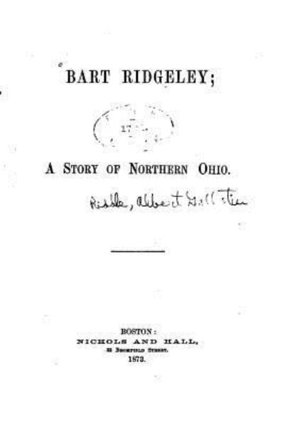 Bart Ridgeley, A Story of Northern Ohio - Albert Gallatin Riddle - Books - Createspace Independent Publishing Platf - 9781530797424 - March 29, 2016