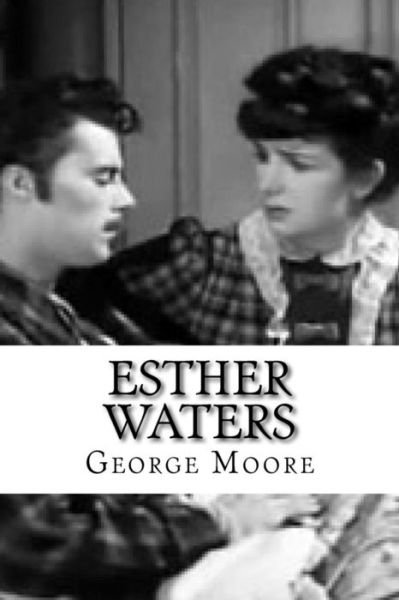 Esther Waters - George Moore - Bücher - Createspace Independent Publishing Platf - 9781534942424 - 27. Juni 2016
