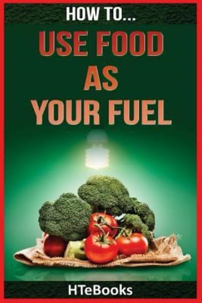 Cover for Htebooks · How To Use Food As Your Fuel - How to Books (Pocketbok) (2016)