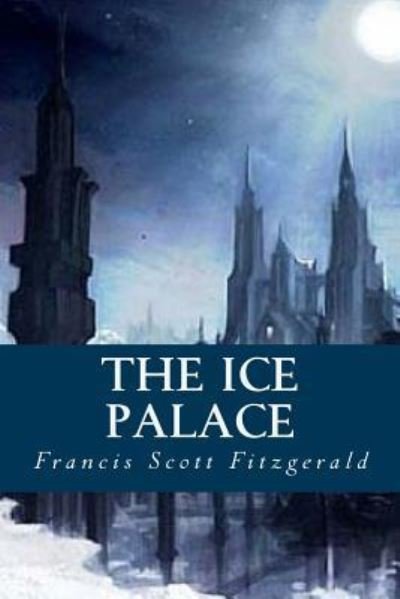 The Ice Palace - F Scott Fitzgerald - Bøger - Createspace Independent Publishing Platf - 9781535325424 - 17. juli 2016