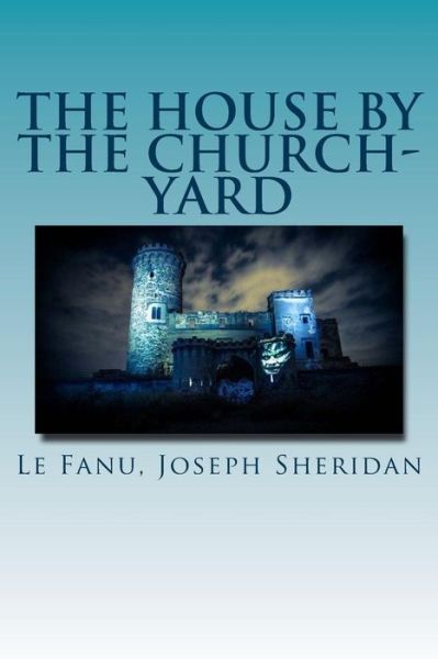 Cover for Le Fanu Joseph Sheridan · The House by the Church-Yard (Paperback Book) (2016)