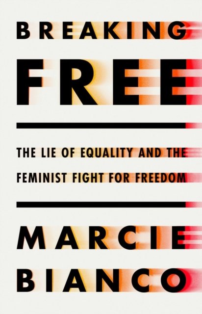 Cover for Marcie Bianco · Breaking Free: The Lie of Equality and The New Feminist Fight (Gebundenes Buch) (2023)