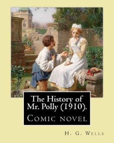 The History of Mr. Polly (1910). By - H G Wells - Livros - Createspace Independent Publishing Platf - 9781542693424 - 22 de janeiro de 2017
