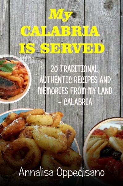 Cover for Annalisa Oppedisano · My Calabria is served : 20 Traditional, Authentic Recipes and Memories from my place - Calabria (Paperback Book) (2017)