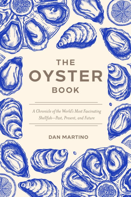 Cover for Dan Martino · The Oyster Book: A Chronicle of the World's Most Fascinating Shellfish  Past, Present, and Future (Gebundenes Buch) (2024)