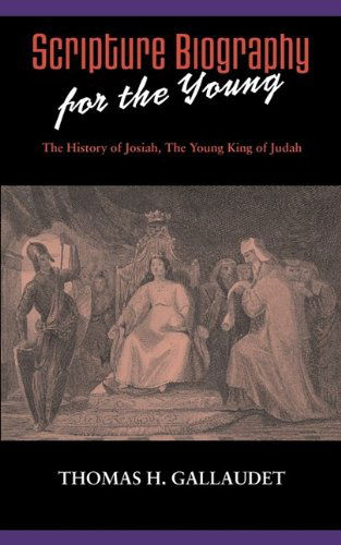 Scripture Biography for the Young: the History of Josiah - Thomas H. Gallaudet - Books - Solid Ground Christian Books - 9781599251424 - October 20, 2009