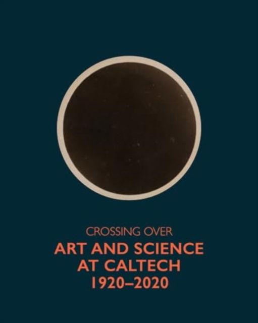 Crossing Over: Art and Science at Caltech, 1920-2020 (Hardcover Book) (2024)