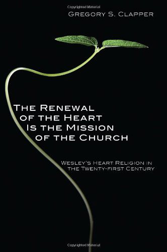 Cover for Gregory S. Clapper · The Renewal of the Heart is the Mission of the Church: Wesley's Heart Religion in the Twenty-first Century (Paperback Book) (2010)