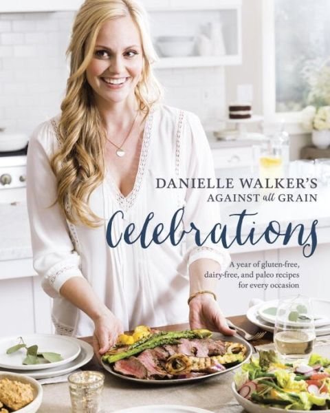 Cover for Danielle Walker · Danielle Walker's Against All Grain Celebrations: A Year of Gluten-Free, Dairy-Free, and Paleo Recipes for Every Occasion [A Cookbook] (Hardcover Book) (2016)