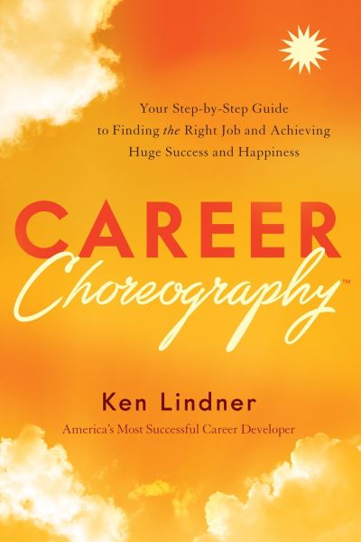 Cover for Ken Lindner · Career Choreography: Your Step-By-Step Guide to Finding the Right Job and Achieving Huge Success and Happiness (Hardcover Book) (2021)