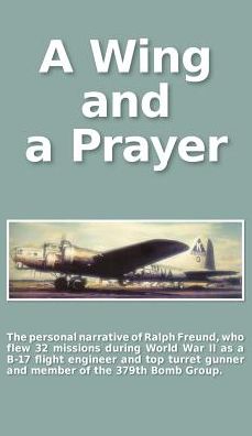 Cover for Carol Zuckert · A Wing and a Prayer: the Personal Narrative of Ralph Freund Who Flew 32 Missions over Europe During Wwii (Hardcover Book) (2014)