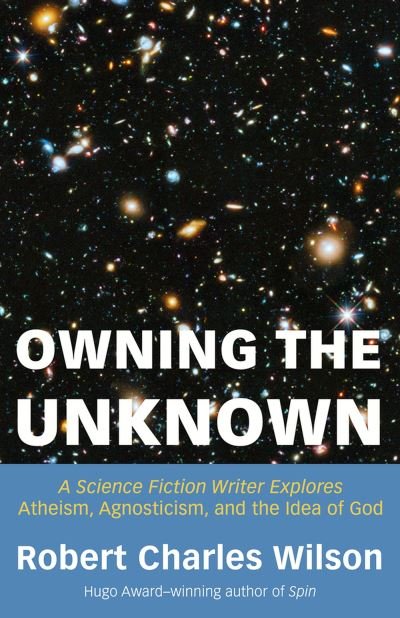 Cover for Robert Charles Wilson · Owning the Unknown: A Science Fiction Writer Explores Atheism, Agnosticism, and the Idea of God (Paperback Book) (2023)