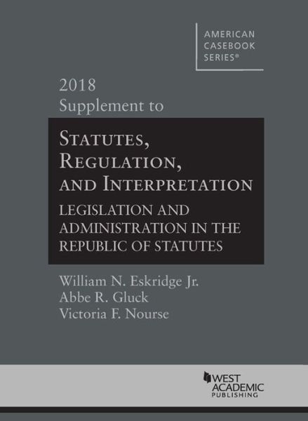 Cover for William N. Eskridge Jr. · Statutes, Regulation, and Interpretation, 2018 Supplement - American Casebook Series (Paperback Book) (2018)