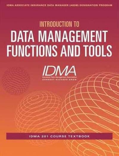Cover for Insurance Data Management Association (IDMA) · Introduction to Data Management Functions &amp; Tools: IDMA 201 Course Textbook (Taschenbuch) (2017)