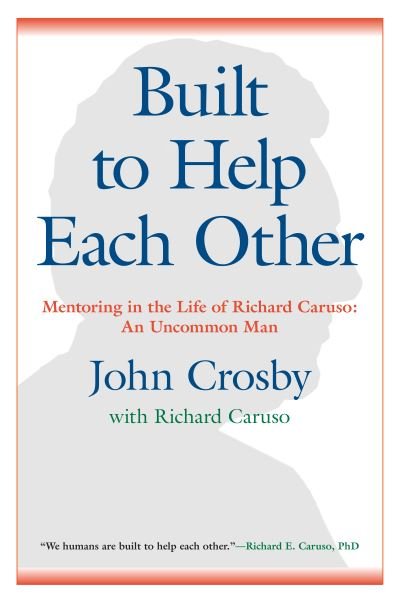 Cover for John C. Crosby · Built to Help Each Other: Mentoring in the Life of Richard Caruso: An Uncommon Man (Hardcover Book) (2019)