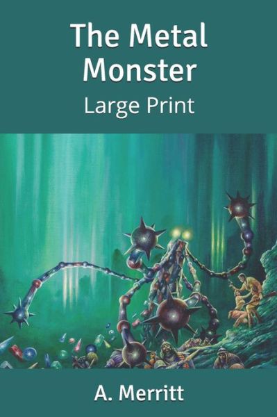 The Metal Monster - A Merritt - Książki - Independently Published - 9781654109424 - 3 stycznia 2020