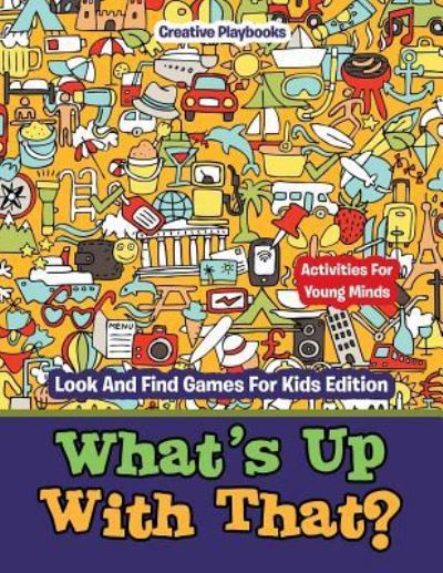 What's Up with That? Activities for Young Minds - Look and Find Games for Kids Edition - Creative Playbooks - Kirjat - Creative Playbooks - 9781683231424 - sunnuntai 7. helmikuuta 2016