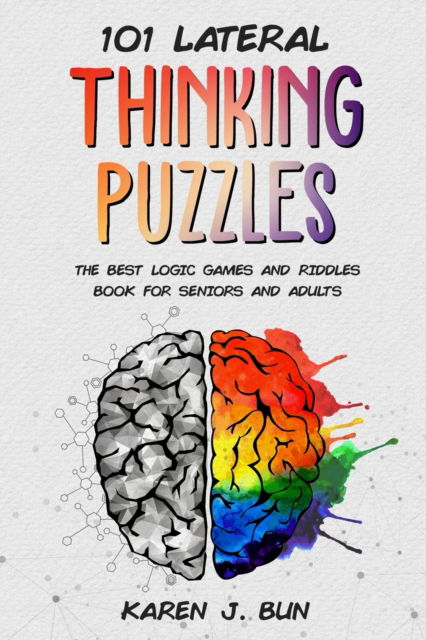 Cover for Karen J Bun · 101 Lateral Thinking Puzzles: The Best Logic Games And Riddles Book For Seniors And Adults (Paperback Book) (2020)