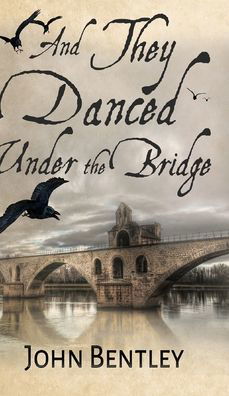 Cover for John Bentley · And They Danced Under The Bridge (Hardcover Book) (2021)