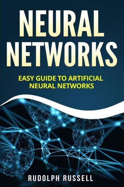 Neural Networks - Rudolph Russell - Bøker - Createspace Independent Publishing Platf - 9781718898424 - 8. mai 2018