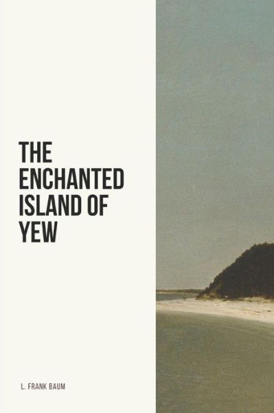 The Enchanted Island of Yew - L. Frank Baum - Books - Independently published - 9781728727424 - October 12, 2018